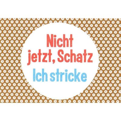 Postkarte - Nicht jetzt, Schatz ich stricke